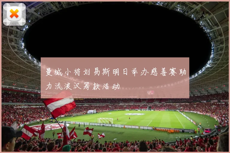 曼城小将刘易斯明日举办慈善赛助力流浪汉筹款活动