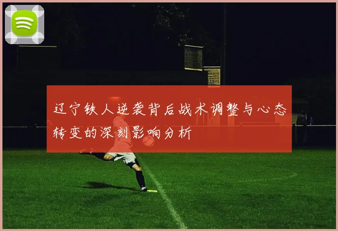 辽宁铁人逆袭背后战术调整与心态转变的深刻影响分析